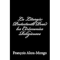 La Liturgie Protestante Pour les Ceremonies Religieuses (French Edition)