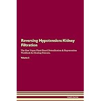 Reversing Hypotension: Kidney Filtration The Raw Vegan Plant-Based Detoxification & Regeneration Workbook for Healing Patients. Volume 5