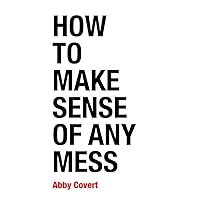 How to Make Sense of Any Mess: Information Architecture for Everybody How to Make Sense of Any Mess: Information Architecture for Everybody Kindle Paperback
