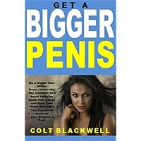 Get a Bigger Penis: Be a Bigger Man Within Days...Naturally! Say Goodbye to a Small Penis for Good With Cheap and Even Free Home Remedies You Can Do at Home in Just Minutes a Day!