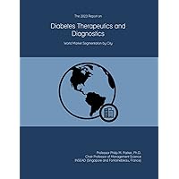 The 2023 Report on Diabetes Therapeutics and Diagnostics: World Market Segmentation by City The 2023 Report on Diabetes Therapeutics and Diagnostics: World Market Segmentation by City Paperback