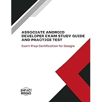 ASSOCIATE ANDROID DEVELOPER EXAM STUDY GUIDE AND PRACTICE TEST: Exam Prep Certification for Google ASSOCIATE ANDROID DEVELOPER EXAM STUDY GUIDE AND PRACTICE TEST: Exam Prep Certification for Google Paperback