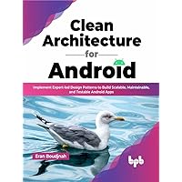 Clean Architecture for Android: Implement Expert-led Design Patterns to Build Scalable, Maintainable, and Testable Android Apps (English Edition) Clean Architecture for Android: Implement Expert-led Design Patterns to Build Scalable, Maintainable, and Testable Android Apps (English Edition) Paperback Kindle