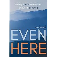 Even Here: Finding God in Mental and Emotional Suffering Even Here: Finding God in Mental and Emotional Suffering Paperback Kindle Hardcover
