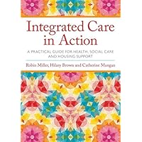 Integrated Care in Action: A Practical Guide for Health, Social Care and Housing Support Integrated Care in Action: A Practical Guide for Health, Social Care and Housing Support eTextbook Paperback