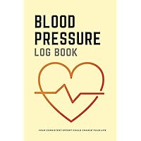 Blood Pressure Log Book | Your Consistent Effort Could Change Your Life: Daily BP & Pulse Rate Home Monitoring Tracker ( Adult / Pregnant Women / Seniors )