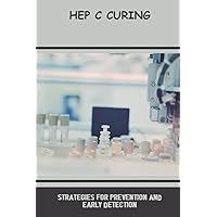Hep C Curing: Strategies For Prevention And Early Detection