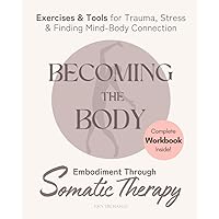 Becoming the Body: Embodiment Through Somatic Therapy: Exercises and Tools for Trauma, Stress, and Finding Mind-Body Connection Becoming the Body: Embodiment Through Somatic Therapy: Exercises and Tools for Trauma, Stress, and Finding Mind-Body Connection Paperback Audible Audiobook Kindle