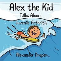 Alex the Kid: Talks About Juvenile Arthritis Alex the Kid: Talks About Juvenile Arthritis Paperback Kindle