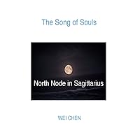 The Song of Souls North Node Sagittarius (North Node Astrology: The Song of Souls - Your North Node Sign, Your Innermost Pain and Your Magic Cure!)