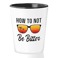 Summer Shot Glass 1.5oz - How To Not Be Bitter - Beach Lover Sun Warm Weather Sunglasses Sea Lover Beach Sunny Vacation