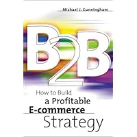B2B: How to Build a Profitable E-Commerce Strategy B2B: How to Build a Profitable E-Commerce Strategy Paperback Hardcover