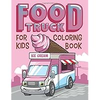 Food Truck Coloring book: Super Sweet Coloring Book Set of Unlimited Fun Trucks with Hot dogs, Tacos, Hamburgers, Pizza, Cupcakes, Ice-cream, Cookies, ... More, All this on Trucks for Kids of All Ages Food Truck Coloring book: Super Sweet Coloring Book Set of Unlimited Fun Trucks with Hot dogs, Tacos, Hamburgers, Pizza, Cupcakes, Ice-cream, Cookies, ... More, All this on Trucks for Kids of All Ages Paperback