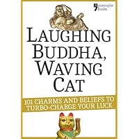 Laughing Buddha, Waving Cat: 101 Charms and Beliefs to Turbo-Charge Your Luck Laughing Buddha, Waving Cat: 101 Charms and Beliefs to Turbo-Charge Your Luck Kindle
