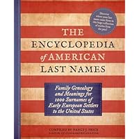 The Encyclopedia of American Last Names: Family Genealogy and Meanings for 1000 Surnames of Early European Settlers to the United States The Encyclopedia of American Last Names: Family Genealogy and Meanings for 1000 Surnames of Early European Settlers to the United States Paperback Kindle