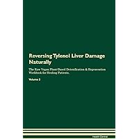 Reversing Tylenol Liver Damage Naturally The Raw Vegan Plant-Based Detoxification & Regeneration Workbook for Healing Patients. Volume 2