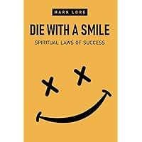 Die With a Smile: Spiritual Laws of Success (The Uncensored Guide to Practicing Spirituality without Religion: Transcending the Ego, Finding Inner Peace) Die With a Smile: Spiritual Laws of Success (The Uncensored Guide to Practicing Spirituality without Religion: Transcending the Ego, Finding Inner Peace) Paperback Kindle