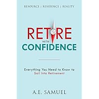 RETIRE WITH CONFIDENCE: EVERYTHING YOU NEED TO KNOW TO SAIL INTO RETIREMENT RETIRE WITH CONFIDENCE: EVERYTHING YOU NEED TO KNOW TO SAIL INTO RETIREMENT Paperback Kindle Audible Audiobook