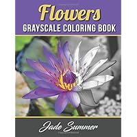 Flowers Grayscale Coloring Book: An Adult Coloring Book with 50 Beautiful Photos of Flowers for Beginner, Intermediate, and Expert Colorists Flowers Grayscale Coloring Book: An Adult Coloring Book with 50 Beautiful Photos of Flowers for Beginner, Intermediate, and Expert Colorists Paperback