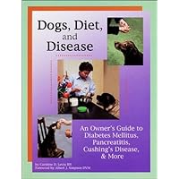 Dogs, Diet, & Disease: An Owner's Guide to Diabetes Mellitus, Pancreatitis, Cushing's Disease, & More Dogs, Diet, & Disease: An Owner's Guide to Diabetes Mellitus, Pancreatitis, Cushing's Disease, & More Paperback