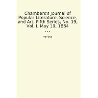 Chambers's Journal of Popular Literature, Science, and Art, Fifth Series, No. 19, Vol. I, May 10, 1884 (Classic Books)