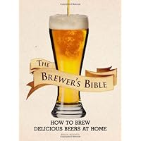 The Brewer's Bible: How to Brew Delicious Beers at Home The Brewer's Bible: How to Brew Delicious Beers at Home Hardcover Spiral-bound
