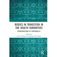 Bodies in Transition in the Health Humanities: Representations of Corporeality Bodies in Transition in the Health Humanities: Representations of Corporeality Kindle Hardcover Paperback