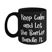 Keep Calm and Let the Barber Handle It. Barber 11oz 15oz Mug, Perfect Barber Gifts, Cup For Colleagues from Coworkers