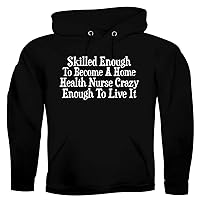 Skilled Enough To Become A Home Health Nurse Crazy Enough To Live It - Men's Ultra Soft Hoodie Sweatshirt