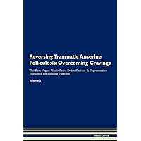 Reversing Traumatic Anserine Folliculosis: Overcoming Cravings The Raw Vegan Plant-Based Detoxification & Regeneration Workbook for Healing Patients. Volume 3