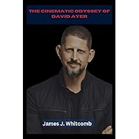 THE CINEMATIC ODYSSEY OF DAVID AYER: Behind the Lens of Hollywood's Maverick Maestro, Crafting Gripping Realism and Unforgettable Characters (Extraordinary biographies) THE CINEMATIC ODYSSEY OF DAVID AYER: Behind the Lens of Hollywood's Maverick Maestro, Crafting Gripping Realism and Unforgettable Characters (Extraordinary biographies) Kindle Paperback