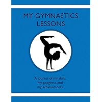 My Gymnastics Lessons: A journal of my skills, my progress, and my achievements. My Gymnastics Lessons: A journal of my skills, my progress, and my achievements. Paperback