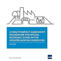 A Health Impact Assessment Framework for Special Economic Zones in the Greater Mekong Subregion A Health Impact Assessment Framework for Special Economic Zones in the Greater Mekong Subregion Paperback Kindle