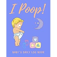 I POOP! BABY´S DAILY LOG BOOK: Record Sleep, Feed, Vaccination, Diapers, Activities, and Supplies Needed | Gifts for pregnant women, new parents, or nannies.