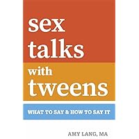 Sex Talks with Tweens: What to Say & How to Say It Sex Talks with Tweens: What to Say & How to Say It Paperback Kindle