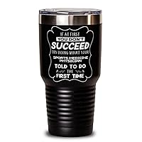 Sports Medicine Physician Tumbler 30oz, If at first you don't succeed, try doing what your athletic trainer told you to do the first time., Travel Mug, Vacuum Insulated Stainless Steel Coffee Tumbler