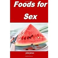 Foods for Sex: natural foods for increasing your sexual power and penis size by Julia James (2016-02-16)
