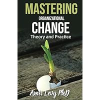 Mastering Organizational Change: Theory and Practice Mastering Organizational Change: Theory and Practice Paperback Kindle