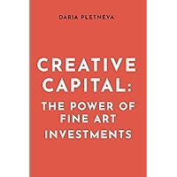Creative Capital: The Power of Fine Art Investments Creative Capital: The Power of Fine Art Investments Paperback Kindle