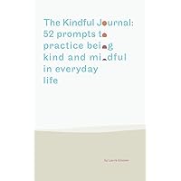The Kindful Journal: 52 prompts to practice being kind and mindful in everyday life
