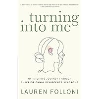 Turning Into Me: My Intuitive Journey Through Superior Canal Dehiscence Syndrome Turning Into Me: My Intuitive Journey Through Superior Canal Dehiscence Syndrome Paperback Kindle