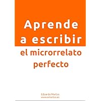 Aprende a escribir el microrrelato perfecto: Domina el arte de escribir con brevedad (Spanish Edition) Aprende a escribir el microrrelato perfecto: Domina el arte de escribir con brevedad (Spanish Edition) Kindle