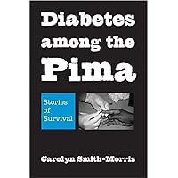 Diabetes among the Pima: Stories of Survival Diabetes among the Pima: Stories of Survival Paperback Kindle Hardcover