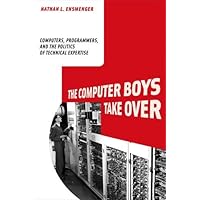 The Computer Boys Take over: Computers, Programmers, and the Politics of Technical Expertise (History of Computing) The Computer Boys Take over: Computers, Programmers, and the Politics of Technical Expertise (History of Computing) Hardcover Kindle Paperback