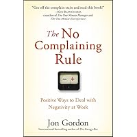 The No Complaining Rule: Positive Ways to Deal with Negativity at Work (Jon Gordon) The No Complaining Rule: Positive Ways to Deal with Negativity at Work (Jon Gordon) Hardcover Kindle Audible Audiobook Audio CD