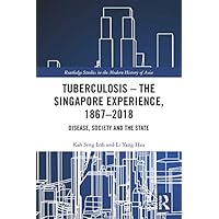 Tuberculosis – The Singapore Experience, 1867–2018: Disease, Society and the State (Routledge Studies in the Modern History of Asia Book 151) Tuberculosis – The Singapore Experience, 1867–2018: Disease, Society and the State (Routledge Studies in the Modern History of Asia Book 151) Kindle Hardcover Paperback