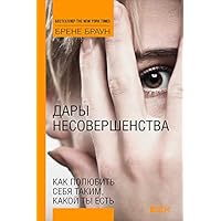 Дары несовершенства: Как полюбить себя таким, какой ты есть (The Gifts of Imperfection: Let Go of Who You Think You're Supposed to Be and Embrace Who You Are) (Russian Edition)
