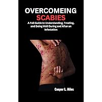 OVERCOMEING SCABIES: A Full Guide to Understanding, Treating, and Doing Well During and After an Infestation OVERCOMEING SCABIES: A Full Guide to Understanding, Treating, and Doing Well During and After an Infestation Kindle Paperback
