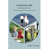 Slices of Life: Cerebral spasms of the soul. A Collection of emotional moments memorialized in print. Slices of Life: Cerebral spasms of the soul. A Collection of emotional moments memorialized in print. Paperback