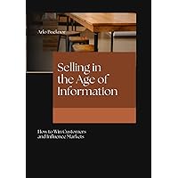 Selling in the Age of Information: How to Win Customers and Influence Markets (Strategic Acceleration: The Business Growth Hack Series) Selling in the Age of Information: How to Win Customers and Influence Markets (Strategic Acceleration: The Business Growth Hack Series) Kindle Paperback